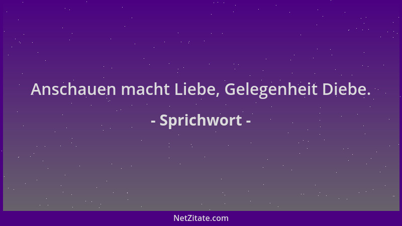 Sprichwort - Anschauen macht Liebe, Gelegenheit Diebe....