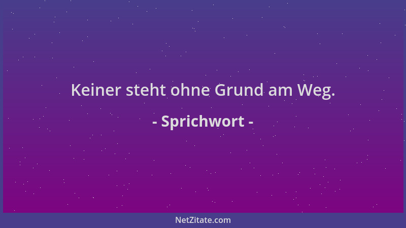 Sprichwort - Keiner steht ohne Grund am Weg....