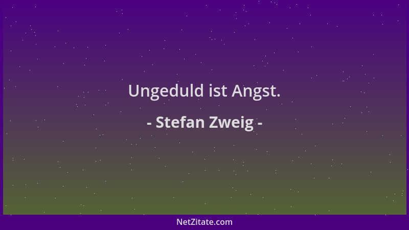 Stefan Zweig - Ungeduld ist Angst....