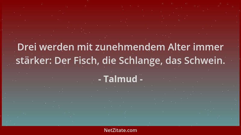 Talmud - Drei werden mit zunehmendem Alter immer stärker: Der Fisch, die Schlange, das Schwein....