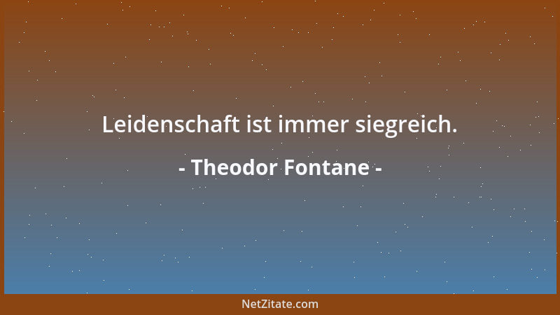 Theodor Fontane - Leidenschaft ist immer siegreich....