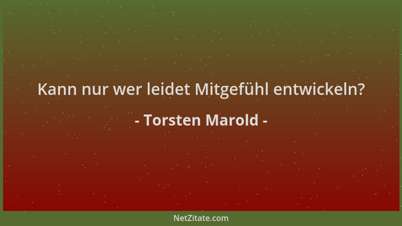 Torsten Marold - Kann nur wer leidet Mitgefühl entwickeln?...