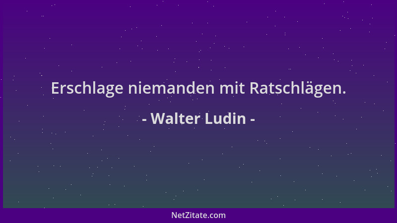 Walter Ludin - Erschlage niemanden mit Ratschlägen....