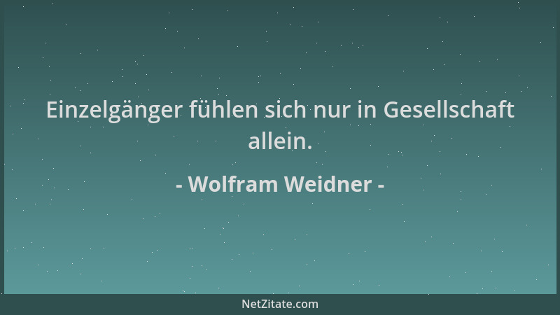 Wolfram Weidner - Einzelgänger fühlen sich nur in Gesellschaft allein....