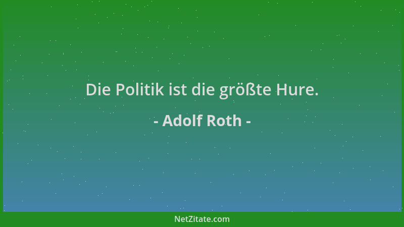 Adolf Roth - Die Politik ist die größte Hure....