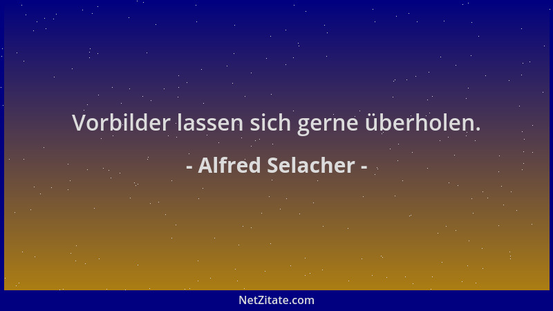 Alfred Selacher - Vorbilder lassen sich gerne überholen....