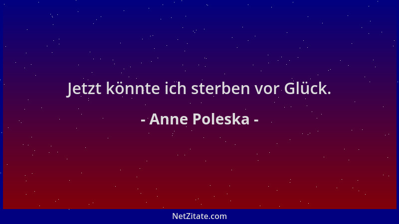 Anne Poleska - Jetzt könnte ich sterben vor Glück....