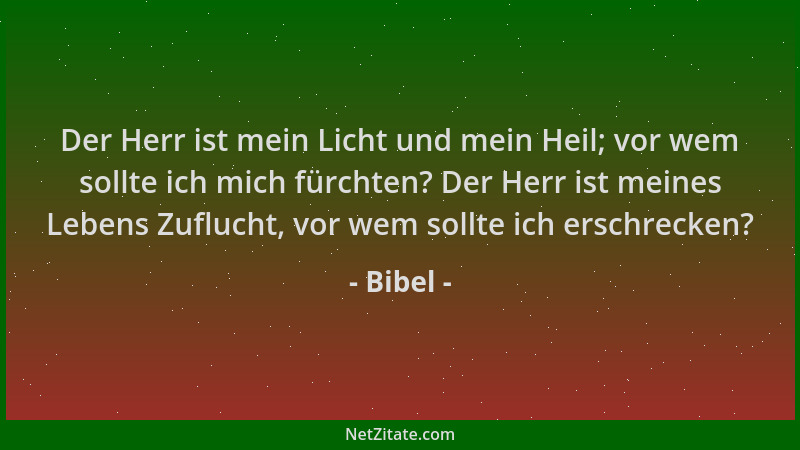 Bibel - Der Herr ist mein Licht und mein Heil; vor wem sollte ich mich fürchten? Der Herr ist meines Lebens Zuflucht, vor w...