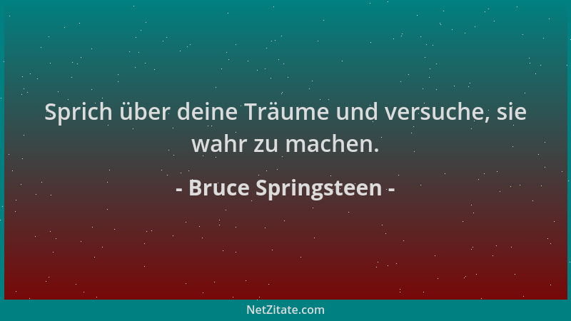 Bruce Springsteen - Sprich über deine Träume und versuche, sie wahr zu machen....