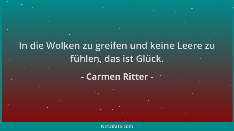 Carmen Ritter - In die Wolken zu greifen und keine Leere zu fühlen, das ist Glück....