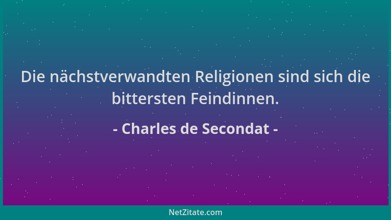 Charles de Secondat - Die nächstverwandten Religionen sind sich die bittersten Feindinnen....