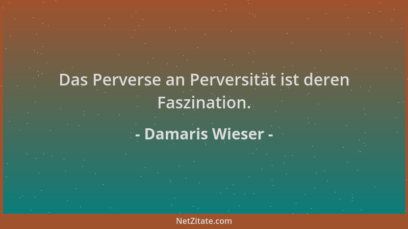 Damaris Wieser - Das Perverse an Perversität ist deren Faszination....