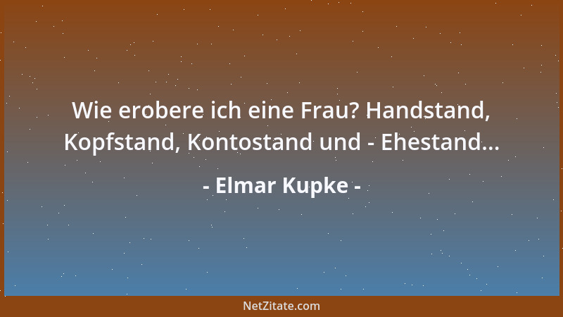 Elmar Kupke - Wie erobere ich eine Frau? Handstand, Kopfstand, Kontostand und - Ehestand......
