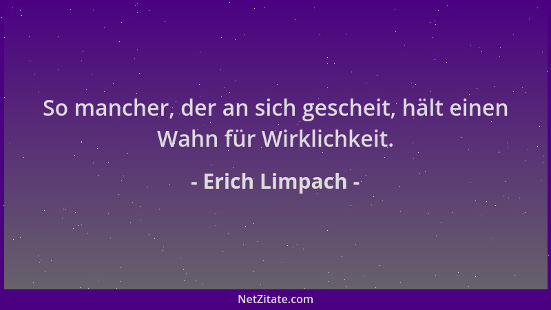 Erich Limpach - So mancher, der an sich gescheit, hält einen Wahn für Wirklichkeit....