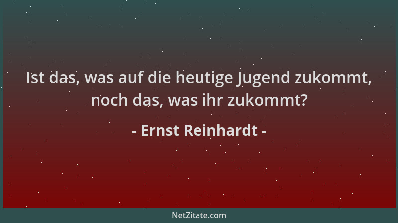 Ernst Reinhardt - Ist das, was auf die heutige Jugend zukommt, noch das, was ihr zukommt?...