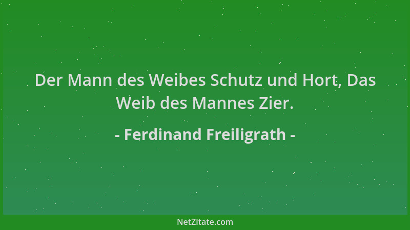 Ferdinand Freiligrath - Der Mann des Weibes Schutz und Hort, Das Weib des Mannes Zier....