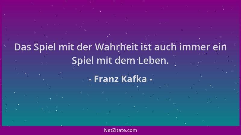 Franz Kafka - Das Spiel mit der Wahrheit ist auch immer ein Spiel mit dem Leben....