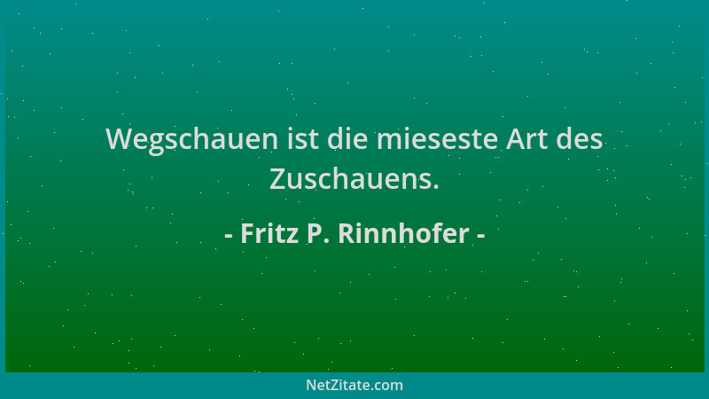 Fritz P. Rinnhofer - Wegschauen ist die mieseste Art des Zuschauens....