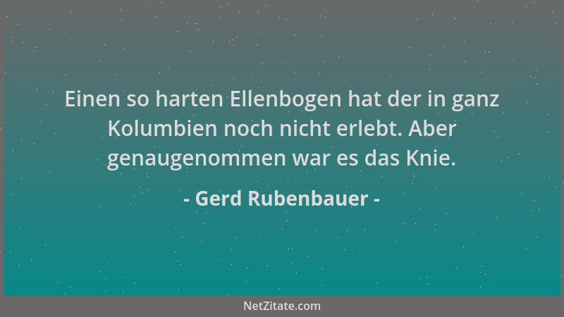 Gerd Rubenbauer - Einen so harten Ellenbogen hat der in ganz Kolumbien noch nicht erlebt. Aber genaugenommen war es das Kni...