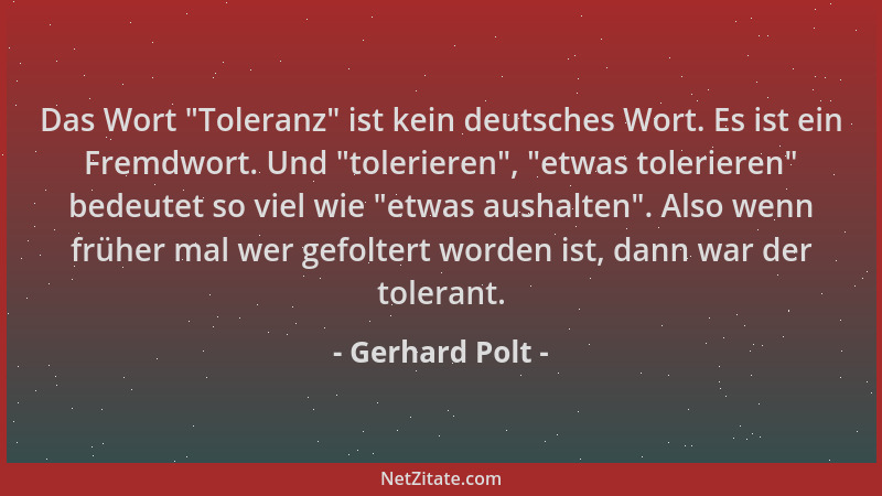 Gerhard Polt - Das Wort  "Toleranz " ist kein deutsches Wort. Es ist ein Fremdwort. Und  "tolerieren ",  "etwas tolerieren " bede...
