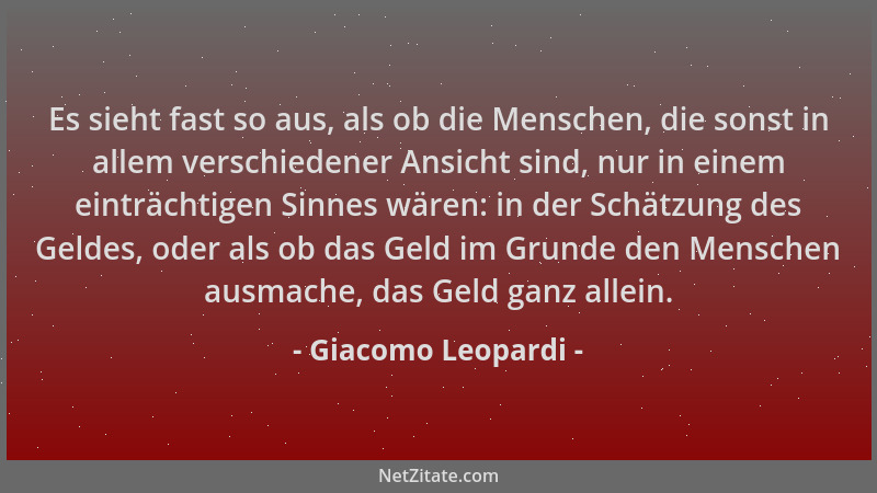 Giacomo Leopardi - Es sieht fast so aus, als ob die Menschen, die sonst in allem verschiedener Ansicht sind, nur in einem e...