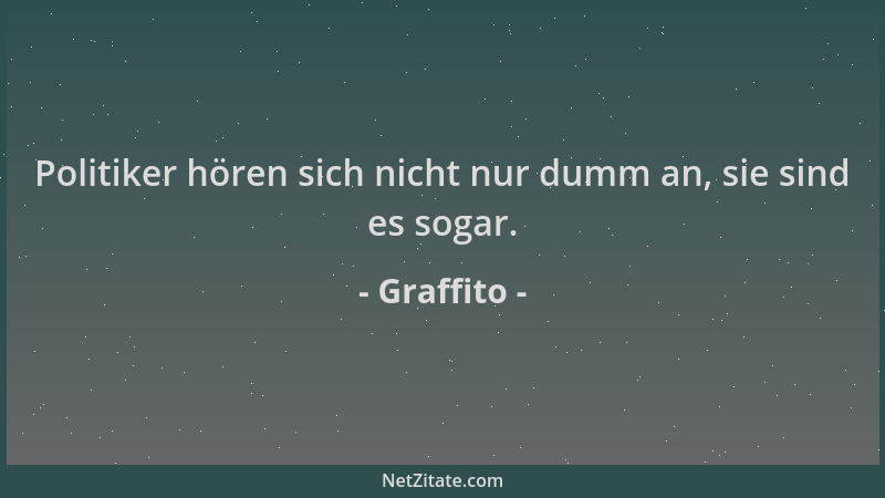 Graffito - Politiker hören sich nicht nur dumm an, sie sind es sogar....