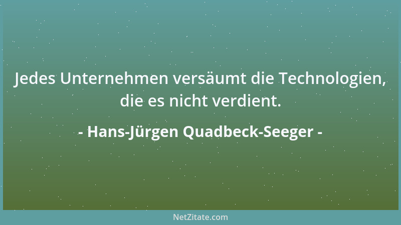 Hans-Jürgen Quadbeck-Seeger - Jedes Unternehmen versäumt die Technologien, die es nicht verdient....
