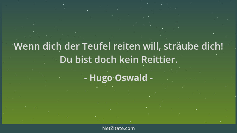Hugo Oswald - Wenn dich der Teufel reiten will, sträube dich! Du bist doch kein Reittier....