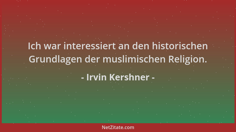 Irvin Kershner - Ich war interessiert an den historischen Grundlagen der muslimischen Religion....