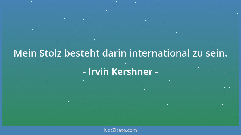 Irvin Kershner - Mein Stolz besteht darin international zu sein....
