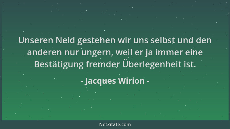 Jacques Wirion - Unseren Neid gestehen wir uns selbst und den anderen nur ungern, weil er ja immer eine Bestätigung fremder...
