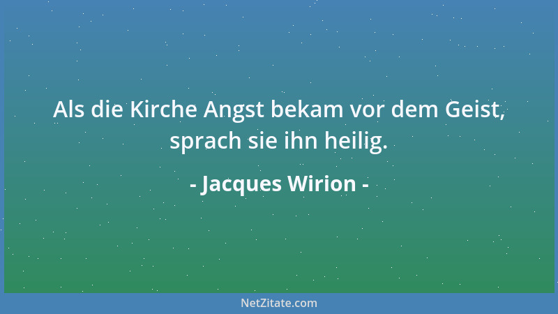 Jacques Wirion - Als die Kirche Angst bekam vor dem Geist, sprach sie ihn heilig....