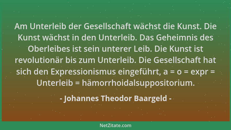 Johannes Theodor Baargeld - Am Unterleib der Gesellschaft wächst die Kunst. Die Kunst wächst in den Unterleib. Das Geheimni...