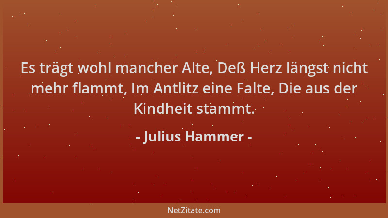 Julius Hammer - Es trägt wohl mancher Alte, Deß Herz längst nicht mehr flammt, Im Antlitz eine Falte, Die aus der Kindheit...