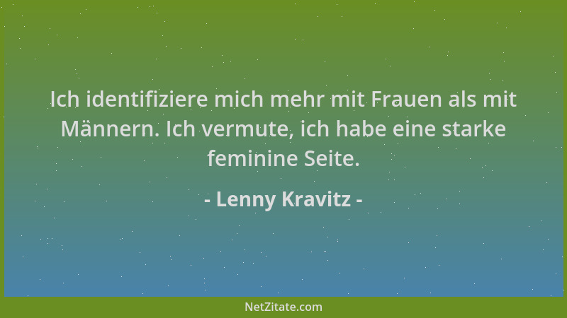 Lenny Kravitz - Ich identifiziere mich mehr mit Frauen als mit Männern. Ich vermute, ich habe eine starke feminine Seite....