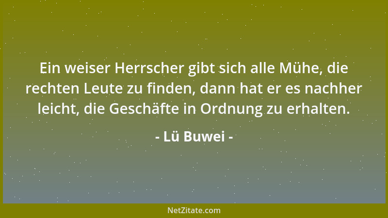 Lü Buwei - Ein weiser Herrscher gibt sich alle Mühe, die rechten Leute zu finden, dann hat er es nachher leicht, die Geschä...