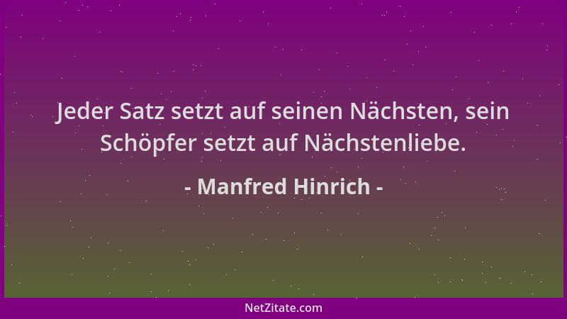 Manfred Hinrich - Jeder Satz setzt auf seinen Nächsten, sein Schöpfer setzt auf Nächstenliebe....