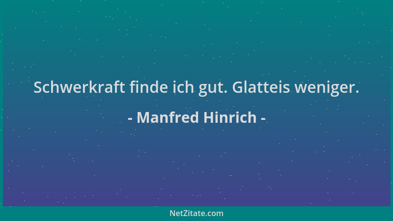 Manfred Hinrich - Schwerkraft finde ich gut. Glatteis weniger....