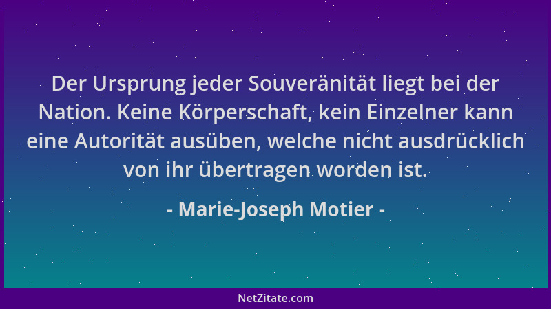 Marie-Joseph Motier - Der Ursprung jeder Souveränität liegt bei der Nation. Keine Körperschaft, kein Einzelner kann eine Au...