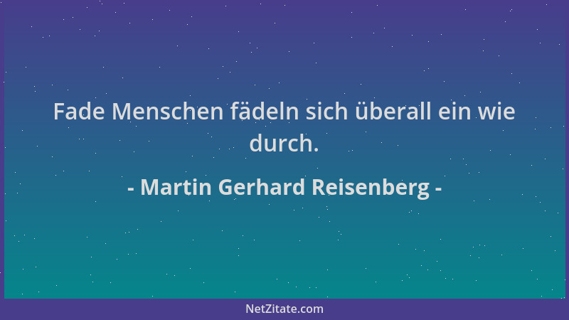 Martin Gerhard Reisenberg - Fade Menschen fädeln sich überall ein wie durch....