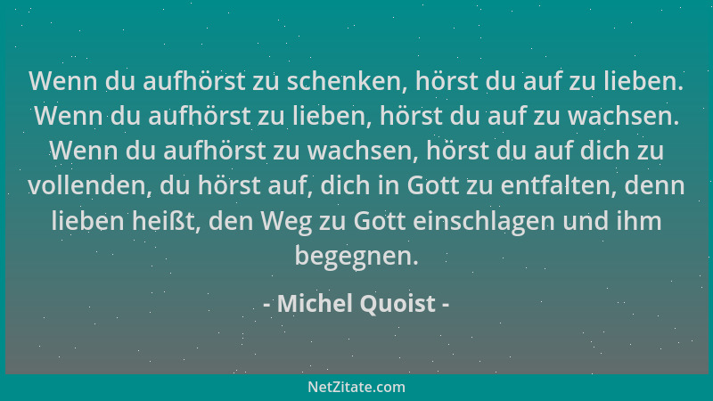 Michel Quoist - Wenn du aufhörst zu schenken, hörst du auf zu lieben. Wenn du aufhörst zu lieben, hörst du auf zu wachsen....