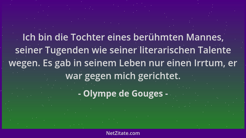 Olympe de Gouges - Ich bin die Tochter eines berühmten Mannes, seiner Tugenden wie seiner literarischen Talente wegen. Es g...