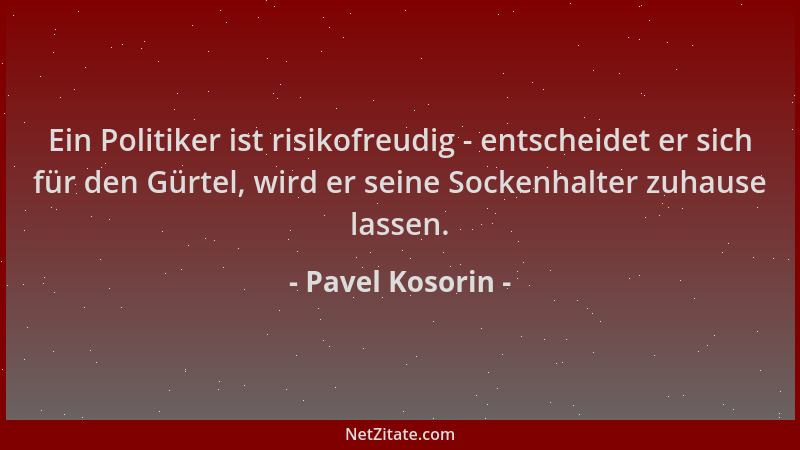 Pavel Kosorin - Ein Politiker ist risikofreudig - entscheidet er sich für den Gürtel, wird er seine Sockenhalter zuhause la...