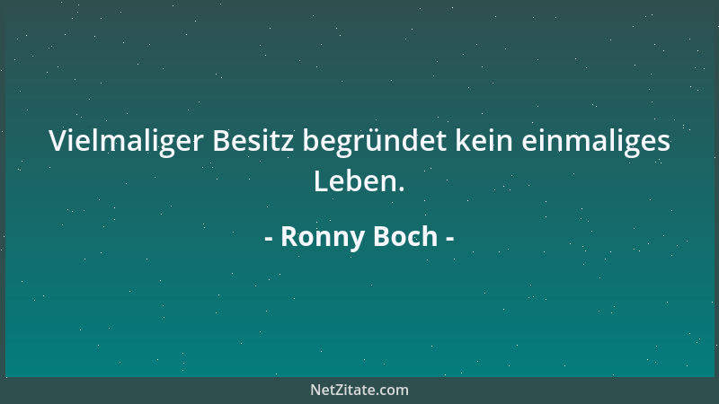 Ronny Boch - Vielmaliger Besitz begründet kein einmaliges Leben....