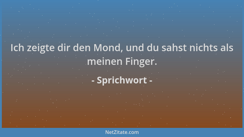 Sprichwort - Ich zeigte dir den Mond, und du sahst nichts als meinen Finger....