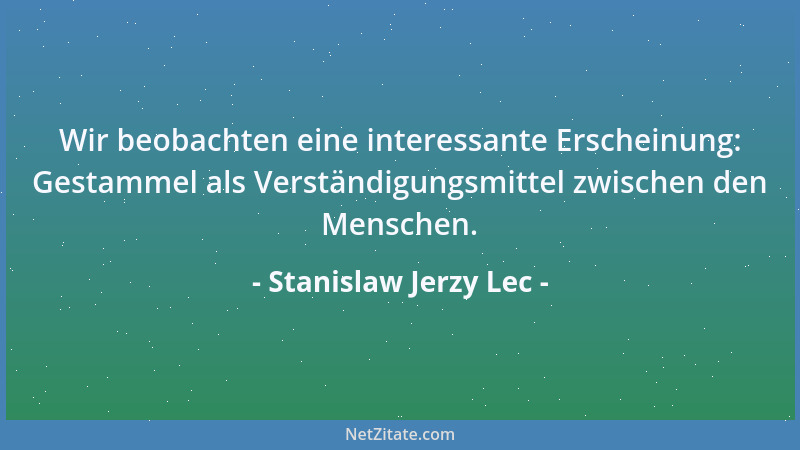 Stanislaw Jerzy Lec - Wir beobachten eine interessante Erscheinung: Gestammel als Verständigungsmittel zwischen den Mensche...