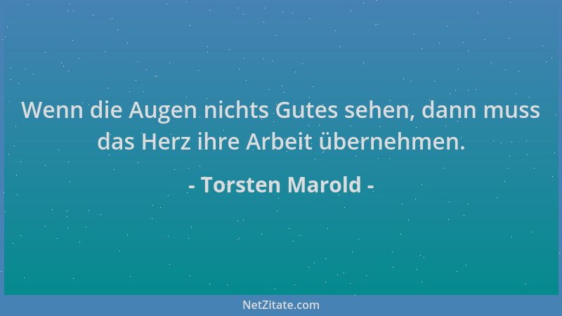 Torsten Marold - Wenn die Augen nichts Gutes sehen, dann muss das Herz ihre Arbeit übernehmen....