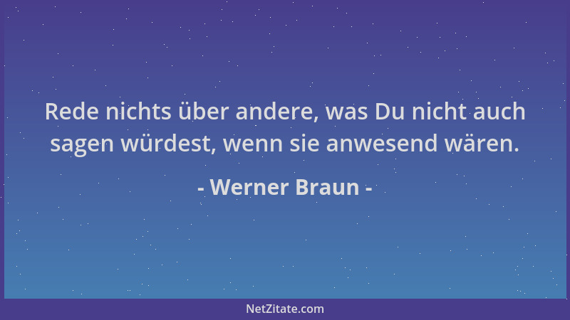 Werner Braun - Rede nichts über andere, was Du nicht auch sagen würdest, wenn sie anwesend wären....