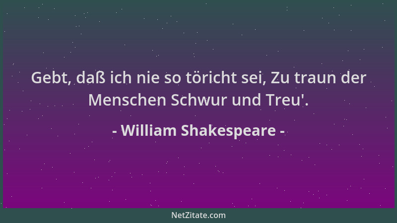 William Shakespeare - Gebt, daß ich nie so töricht sei, Zu traun der Menschen Schwur und Treu '....