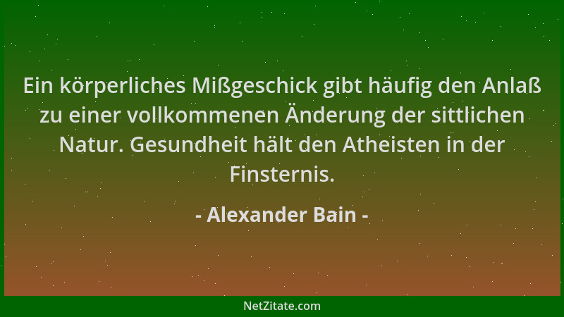 Alexander Bain - Ein körperliches Mißgeschick gibt häufig den Anlaß zu einer vollkommenen Änderung der sittlichen Natur. Ge...